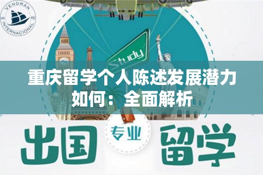 重庆留学个人陈述发展潜力如何：全面解析