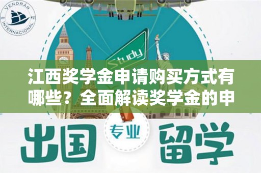 江西奖学金申请购买方式有哪些？全面解读奖学金的申请流程