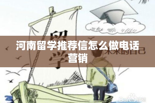 河南留学推荐信怎么做电话营销