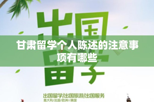 甘肃留学个人陈述的注意事项有哪些