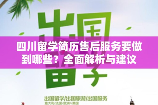 四川留学简历售后服务要做到哪些？全面解析与建议