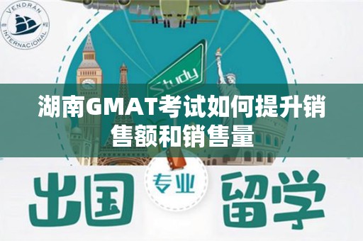 湖南GMAT考试如何提升销售额和销售量