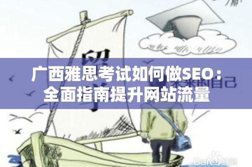 广西雅思考试如何做SEO：全面指南提升网站流量