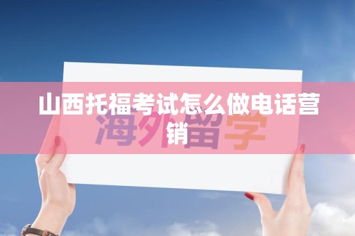 山西托福考试怎么做电话营销