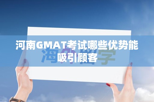 河南GMAT考试哪些优势能吸引顾客