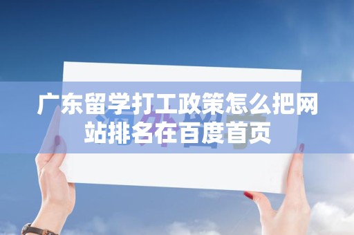 广东留学打工政策怎么把网站排名在百度首页