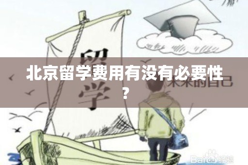 北京留学费用有没有必要性？