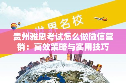 贵州雅思考试怎么做微信营销：高效策略与实用技巧