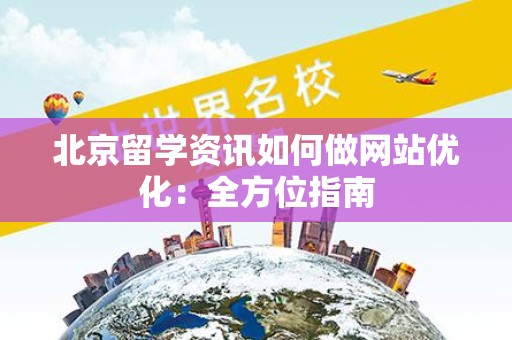 北京留学资讯如何做网站优化：全方位指南