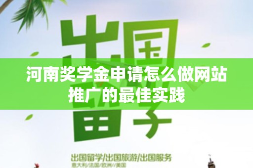 河南奖学金申请怎么做网站推广的最佳实践